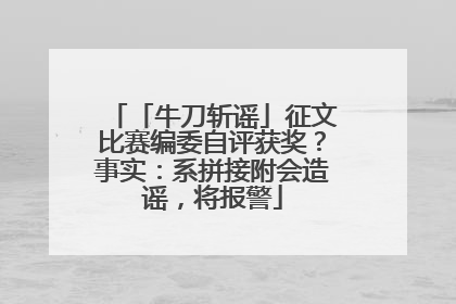 「牛刀斩谣」征文比赛编委自评获奖？事实：系拼接附会造谣，将报警