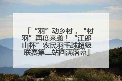 “羽”动乡村，“村羽”再度来袭！“江郎山杯”农民羽毛球超级联赛第二站圆满落幕