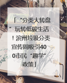 “分类大转盘”玩转低碳生活！滨州垃圾分类宣传周吸引400市民“趣学”政策