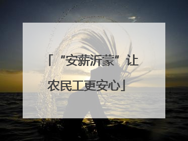 “安薪沂蒙”让农民工更安心