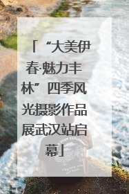 “大美伊春·魅力丰林”四季风光摄影作品展武汉站启幕