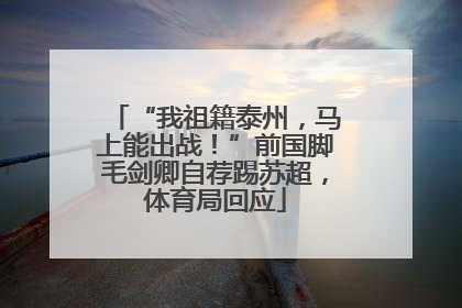 “我祖籍泰州，马上能出战！”前国脚毛剑卿自荐踢苏超，体育局回应