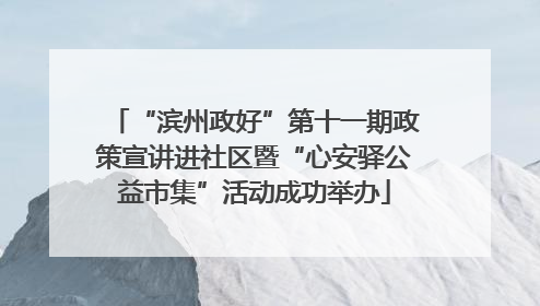 “滨州政好”第十一期政策宣讲进社区暨“心安驿公益市集”活动成功举办