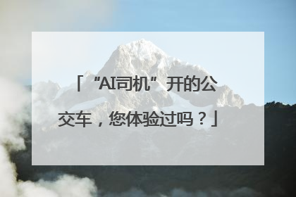 “AI司机”开的公交车，您体验过吗？