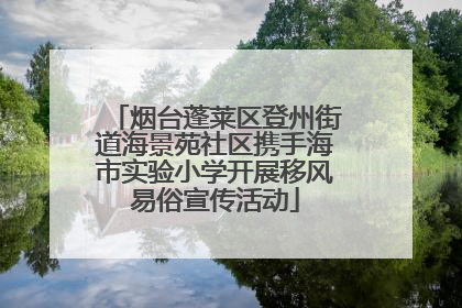 烟台蓬莱区登州街道海景苑社区携手海市实验小学开展移风易俗宣传活动