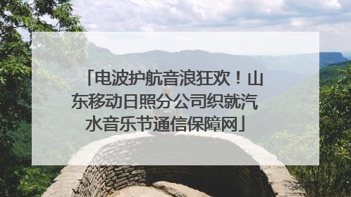电波护航音浪狂欢！山东移动日照分公司织就汽水音乐节通信保障网