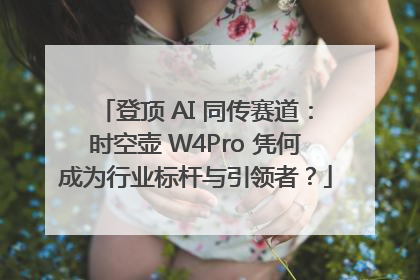 登顶 AI 同传赛道：时空壶 W4Pro 凭何成为行业标杆与引领者？