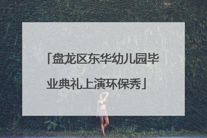 盘龙区东华幼儿园毕业典礼上演环保秀