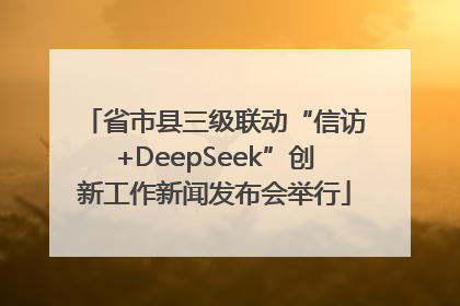 省市县三级联动“信访+DeepSeek”创新工作新闻发布会举行