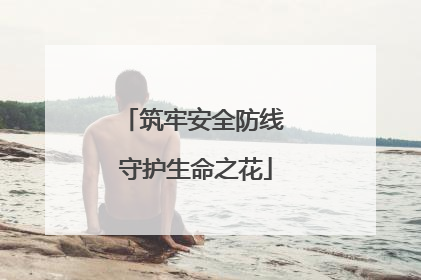 筑牢安全防线 守护生命之花