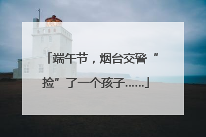 端午节，烟台交警“捡”了一个孩子……