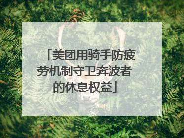 美团用骑手防疲劳机制守卫奔波者的休息权益