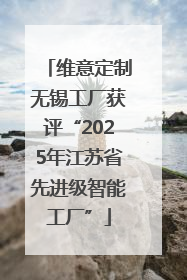 维意定制无锡工厂获评“2025年江苏省先进级智能工厂”