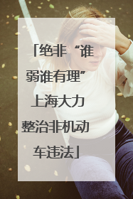 绝非“谁弱谁有理” 上海大力整治非机动车违法
