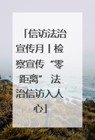 信访法治宣传月丨检察宣传“零距离” 法治信访入人心