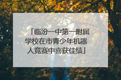 临汾一中第一附属学校在市青少年机器人竞赛中喜获佳绩