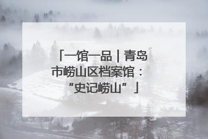 一馆一品｜青岛市崂山区档案馆：“史记崂山”