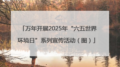 万年开展2025年“六五世界环境日”系列宣传活动（图）