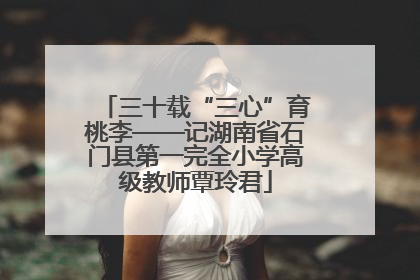 三十载“三心”育桃李——记湖南省石门县第一完全小学高级教师覃玲君