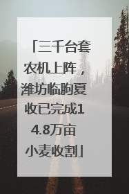 三千台套农机上阵，潍坊临朐夏收已完成14.8万亩小麦收割
