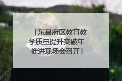东昌府区教育教学质量提升突破年推进现场会召开