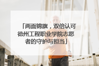 两面锦旗，双倍认可德州工程职业学院志愿者的守护与担当