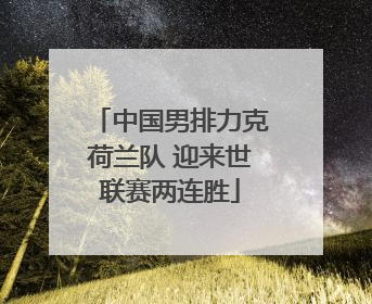 中国男排力克荷兰队 迎来世联赛两连胜