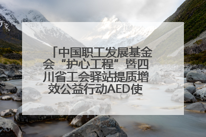 中国职工发展基金会“护心工程”暨四川省工会驿站提质增效公益行动AED使用培训在达州举行