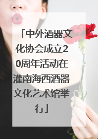 中外酒器文化协会成立20周年活动在灌南海西酒器文化艺术馆举行