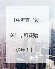 中考喜“过关”，鲜花赠少年！
