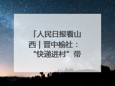 人民日报看山西｜晋中榆社：“快递进村”带火小山村