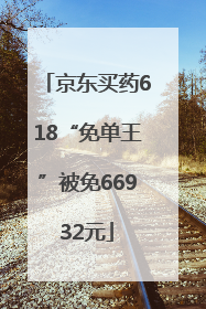 京东买药618“免单王”被免66932元