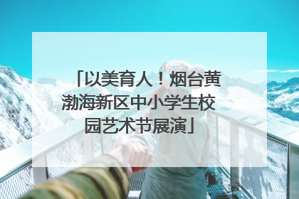 以美育人！烟台黄渤海新区中小学生校园艺术节展演