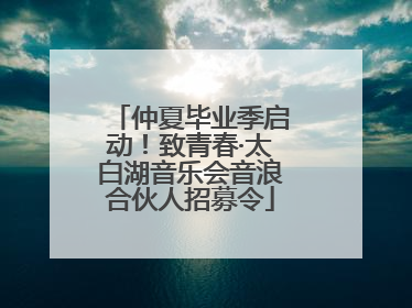 仲夏毕业季启动！致青春·太白湖音乐会音浪合伙人招募令