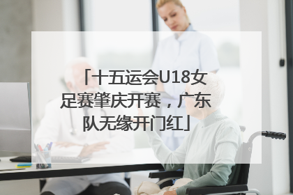 十五运会U18女足赛肇庆开赛，广东队无缘开门红