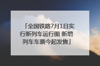 全国铁路7月1日实行新列车运行图 新增列车车票今起发售