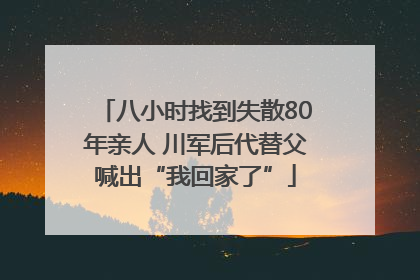 八小时找到失散80年亲人 川军后代替父喊出“我回家了”
