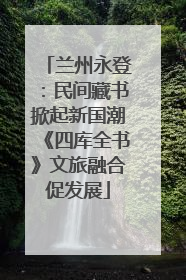 兰州永登：民间藏书掀起新国潮《四库全书》文旅融合促发展
