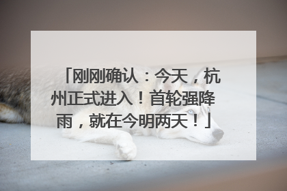刚刚确认：今天，杭州正式进入！首轮强降雨，就在今明两天！