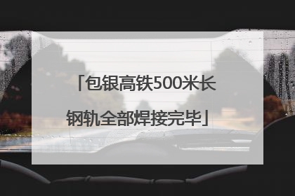 包银高铁500米长钢轨全部焊接完毕