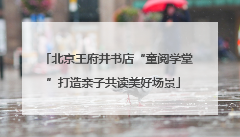 北京王府井书店“童阅学堂”打造亲子共读美好场景