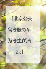 北京公交高考服务车为考生送清凉