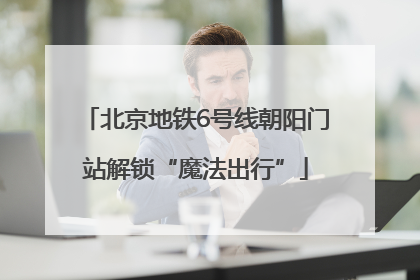 北京地铁6号线朝阳门站解锁“魔法出行”