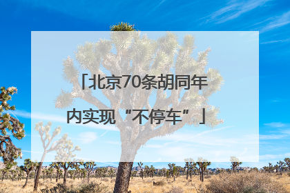 北京70条胡同年内实现“不停车”