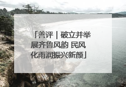 善评｜破立并举展齐鲁风韵 民风化雨润振兴新颜