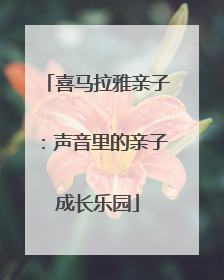 喜马拉雅亲子：声音里的亲子成长乐园