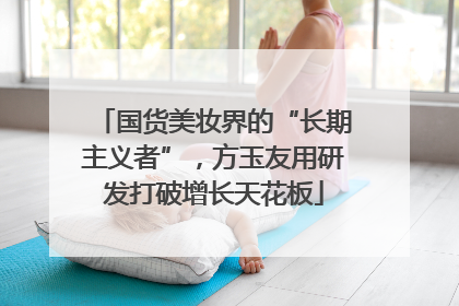 国货美妆界的“长期主义者”，方玉友用研发打破增长天花板