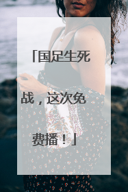 国足生死战，这次免费播！
