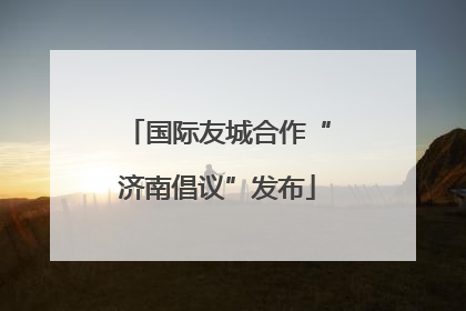 国际友城合作“济南倡议”发布
