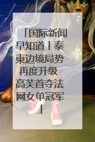 国际新闻早知道丨泰柬边境局势再度升级 高芙首夺法网女单冠军